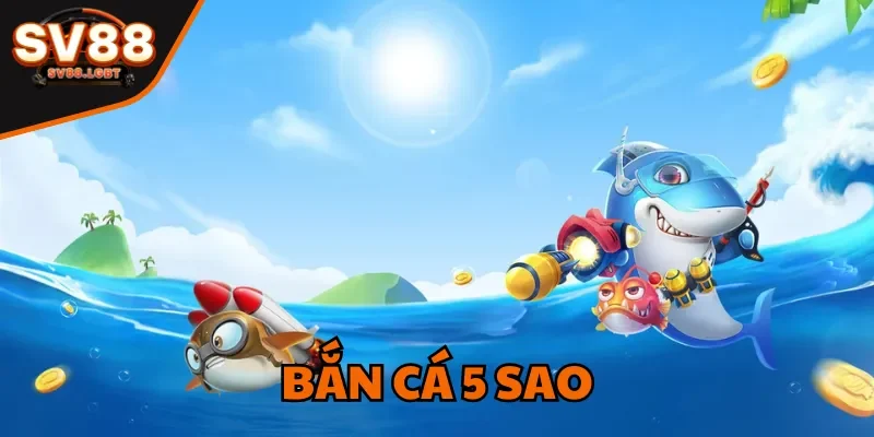 Bắn Cá 5 Sao