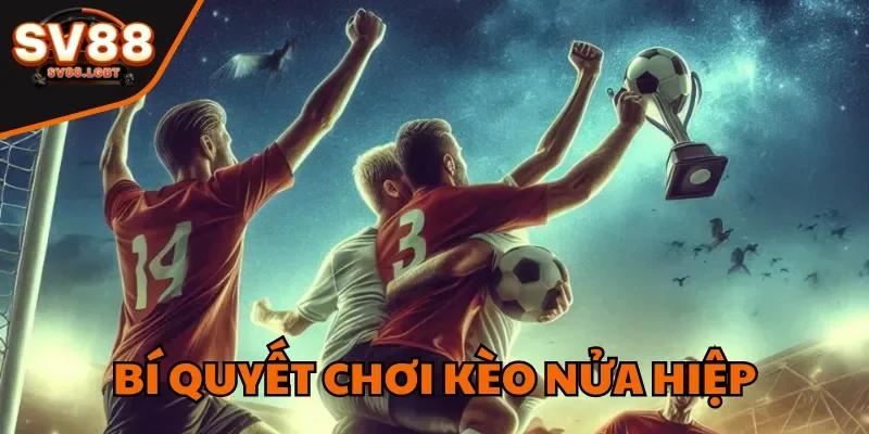 bí quyết chơi kèo nửa hiệp